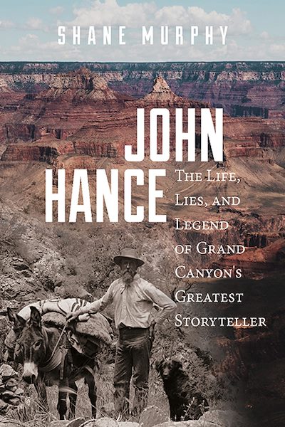 John Hance: The Life, Lies, and Legend of Grand Canyon's Greatest Storyteller