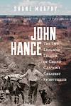 John Hance: The Life, Lies, and Legend of Grand Canyon's Greatest Storyteller